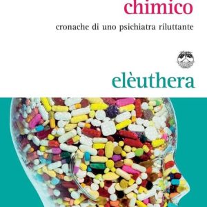 Il manicomio chimico. Cronache di uno psichiatra riluttante. Di Piero Cipriano