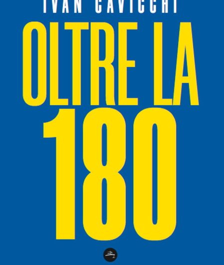 oltre-la-180 La versione di Ivan Cavicchi: oltre la 180, cosa portare, cosa lasciare, dove andare