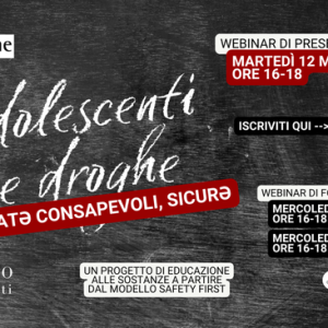 Adolescenti e droghe. Informatə, consapevoli, sicurə – Webinar di presentazione del modello educativo Safety First